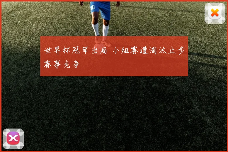 世界杯冠军出局 小组赛遭淘汰止步赛事竞争