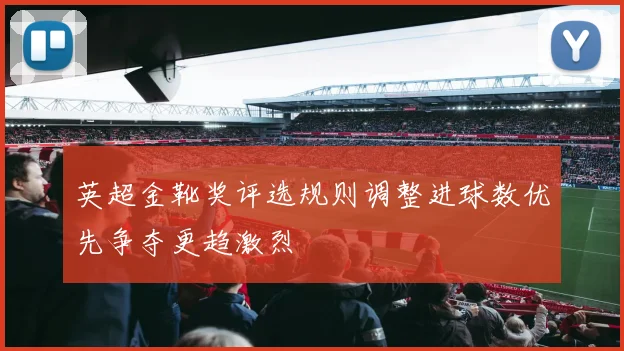 英超金靴奖评选规则调整进球数优先争夺更趋激烈