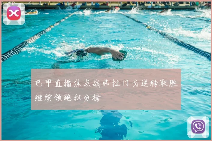 巴甲直播焦点战弗拉门戈逆转取胜继续领跑积分榜