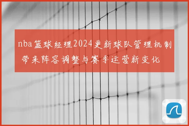nba篮球经理2024更新球队管理机制 带来阵容调整与赛季运营新变化